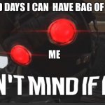 Don’t mind if i do | *FRIEND DAYS I CAN  HAVE BAG OF CHIPS*; ME | image tagged in don t mind if i do | made w/ Imgflip meme maker