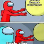 People these days... | Winning the game as crewmate; People telling me that i am sus because I am red | image tagged in escape if from cyan | made w/ Imgflip meme maker