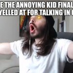 WOOO That's what I've been waiting for babyyy | WE THE ANNOYING KID FINALLY GETS YELLED AT FOR TALKING IN CLASS | image tagged in wooo that's what i've been waiting for babyyy | made w/ Imgflip meme maker