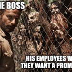 zombies | THE BOSS; HIS EMPLOYEES WHEN THEY WANT A PROMOTION | image tagged in zombies | made w/ Imgflip meme maker