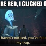 Image Title | ROSES ARE RED, I CLICKED ON AN AD | image tagged in megamind trap template,roses are red,poem,rhymes,memes,funny | made w/ Imgflip meme maker