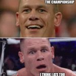 Chicken leads to pooping | YAY I WON THE CHAMPIONSHIP I THINK I ATE TOO MUCH CHICKEN THE OTHER DAY | image tagged in john cena happy/sad,memes,fun,funny,funny memes,john cena | made w/ Imgflip meme maker