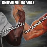 This Is Da Wae | KNOWING DA WAE; The Mandalorian; Ugandan Knuckles | image tagged in the epic handshake,da wae,do you know da wae,ugandan knuckles,the mandalorian,this is the way | made w/ Imgflip meme maker