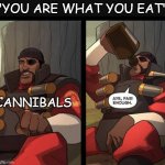 you are what you eat | "YOU ARE WHAT YOU EAT"; CANNIBALS | image tagged in ay fair enough | made w/ Imgflip meme maker