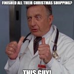 Who has two thumbs | WHO HAS TWO THUMBS AND FINISHED ALL THEIR CHRISTMAS SHOPPING? THIS GUY! | image tagged in who has two thumbs | made w/ Imgflip meme maker