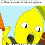 They're attacking Grian now, too?! RELEASE THE LEMONGRAB!!! | My reaction when I saw inappropriate spam bots in the comments section of Grian's latest Hermitcraft episode:; UNACCEPTABLE!!! | image tagged in lemongrab unacceptable,grian,hermitcraft | made w/ Imgflip meme maker