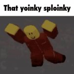 That yoinky sploinky meme