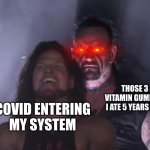 I don’t think soooooo | THOSE 3 VITAMIN GUMMY’S I ATE 5 YEARS AGO COVID ENTERING MY SYSTEM | image tagged in undertaker,nani,what,face mask,covid,covid-19 | made w/ Imgflip meme maker