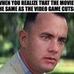 Forest Gump | WHEN YOU REALIZE THAT THE MOVIES
ARE THE SAME AS THE VIDEO GAME CUTSCENES | image tagged in forest gump,memes,funny,relatable,memenade,gaming | made w/ Imgflip meme maker