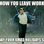Leaving Work | HOW YOU LEAVE WORK; THE DAY YOUR XMAS HOLIDAYS START | image tagged in leaving work | made w/ Imgflip meme maker