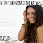 Beautiful girl | BEAUTIFUL GIRLS NAME STARTS WITH; M, A, K, E, U, P | image tagged in beautiful girl | made w/ Imgflip meme maker