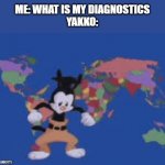 what label you mean labels! | ME: WHAT IS MY DIAGNOSTICS
YAKKO: | image tagged in yakko's nations of the world | made w/ Imgflip meme maker