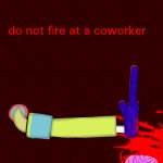 Do not fire at a coworker