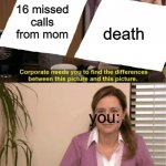 basically the same outcome | 16 missed calls from mom; death; you: | image tagged in they re the same thing | made w/ Imgflip meme maker