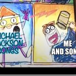 Me when Michael Jackson songs on 80’s | ME AND SONIC; MICHAEL JACKSON
SONGS | image tagged in j o r t s meme,michael jackson,sonic,captain underpants,80's | made w/ Imgflip meme maker