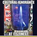 Cultural Ignorance at its finest | CULTURAL IGNORANCE; AT ITS FINEST | image tagged in cultural ignorance be like | made w/ Imgflip meme maker