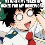 math is to hard | ME WHEN MY TEACHER ASKED FOR MY HOMEWORK | image tagged in deku | made w/ Imgflip meme maker