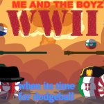 WWII Countryballs | ME AND THE BOYZ; when its time for dodgeball | image tagged in wwii countryballs | made w/ Imgflip meme maker
