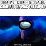 My dad is sus | MY DAD WHEN I LOSE THE AMONG US GAME BUT HE WAS THE IMPOSTER | image tagged in purple sus | made w/ Imgflip meme maker