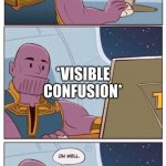 Oh Well Thanos | *VISIBLE CONFUSION* | image tagged in oh well thanos | made w/ Imgflip meme maker