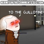 May God forgive you, but us Hermitcraft fans certainly won't! | WHEN SOME CRINGEY KID INSULTS YOUR FAVORITE HERMIT IN THE COMMENTS SECTION: | image tagged in to the guillotine | made w/ Imgflip meme maker