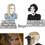 *saddest scene in the fast and furious franchise* | DO BOYS EVEN HAVE FEELINGS; WE WATCHED TITANIC, BUT HE DIDN'T EVEN CRY! | image tagged in boys girls | made w/ Imgflip meme maker