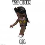 THe BaDdIe | YAS QUEEN; LOL | image tagged in the baddie | made w/ Imgflip meme maker