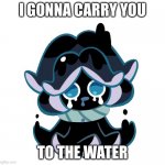 Minecraft | I GONNA CARRY YOU; TO THE WATER | image tagged in squid ink cookie | made w/ Imgflip meme maker