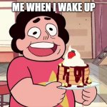 Steven universe | ME WHEN I WAKE UP | image tagged in steven universe | made w/ Imgflip meme maker