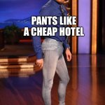 Skinny jeans | PANTS LIKE A CHEAP HOTEL; NO BALLROOM | image tagged in skinny jeans | made w/ Imgflip meme maker