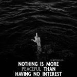 Nothing is more peaceful than having no interest in anyone