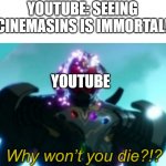 YOUTUBE HATES CINEMASINS! >:-( | YOUTUBE: SEEING CINEMASINS IS IMMORTAL! YOUTUBE | image tagged in ultron why won t you die,youtube,cinema | made w/ Imgflip meme maker