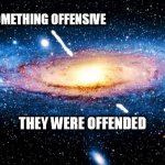 u r here | THEY SAID SOMETHING OFFENSIVE; THEY WERE OFFENDED | image tagged in u r here | made w/ Imgflip meme maker