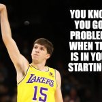 problem child | YOU KNOW YOU GOT PROBLEMS WHEN THIS IS IN YOUR STARTING 5 | image tagged in austin reaves,lakers,dragonball super,rookies,basketball,starting 5 | made w/ Imgflip meme maker