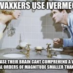 betcha | ANTI-VAXXERS USE IVERMECTINE; BECUASE THEIR BRAIN CANT COMPREHEND A VRIUS IS SEVERAL ORDERS OF MAGNITUDE SMALLER THAN A WORM | image tagged in bathroom,covid-19 | made w/ Imgflip meme maker