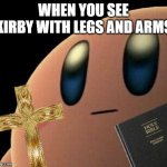 Stay away | WHEN YOU SEE KIRBY WITH LEGS AND ARMS | image tagged in kirby cross | made w/ Imgflip meme maker