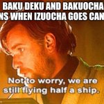 obi wan not to worry we are still flying half a ship | BAKU DEKU AND BAKUOCHA FANS WHEN IZUOCHA GOES CANON | image tagged in obi wan not to worry we are still flying half a ship | made w/ Imgflip meme maker