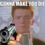 Rick astley gonna make you die