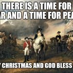 It's So Groovy Now, People Were Finally... | THERE IS A TIME FOR WAR AND A TIME FOR PEACE MERRY CHRISTMAS AND GOD BLESS US ALL | image tagged in american revolution,two buttons,is this a pigeon,stairway to heaven,together | made w/ Imgflip meme maker