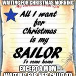 Navy moon waiting for child to come home for Christmas | NOTHING IS MORE EXCITING THAN A CHILD WAITING FOR CHRISTMAS MORNING; EXCEPT A MOM WAITING FOR HER CHILD TO COME HOME FOR CHRISTMAS | image tagged in navy sailor christmas | made w/ Imgflip meme maker