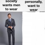 What society wants men to wear vs me template