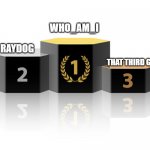 i think ts true | WHO_AM_I; RAYDOG; THAT THIRD GUY | image tagged in podium,top users | made w/ Imgflip meme maker
