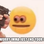 Pov: you posted cringe | DON'T WORRY IMMA JUST END YOUR CRINGE | image tagged in i just want to talk | made w/ Imgflip meme maker