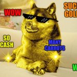 doge gold | SUCH GOLD; WOW; MANY CARROTS; SO CASH; WOW | image tagged in golden doge | made w/ Imgflip meme maker
