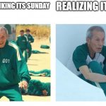 UUUUGGGHHH | WAKING UP THINKING ITS SUNDAY REALIZING ITS MONDAY | image tagged in squid game then and now | made w/ Imgflip meme maker