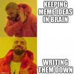 Not that but this | KEEPING MEME IDEAS IN BRAIN; WRITING THEM DOWN | image tagged in not that but this | made w/ Imgflip meme maker
