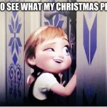 Do You Wanna Build A Snowman | ME TRYING TO SEE WHAT MY CHRISTMAS PRESENTS ARE | image tagged in do you wanna build a snowman,christmas presents | made w/ Imgflip meme maker