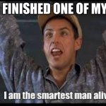 i am the smartest man alive | WHEN I FINISHED ONE OF MY TESTS | image tagged in i am the smartest man alive | made w/ Imgflip meme maker