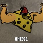 Cheese | CHEESE. | image tagged in cheese | made w/ Imgflip meme maker