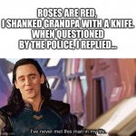 Image Title | ROSES ARE RED, 
I SHANKED GRANDPA WITH A KNIFE.
WHEN QUESTIONED BY THE POLICE, I REPLIED... | image tagged in i have never met this man in my life,memes,funny,rhymes,roses are red,poem | made w/ Imgflip meme maker